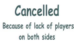 Cancelled  Because of lack of players on both sides